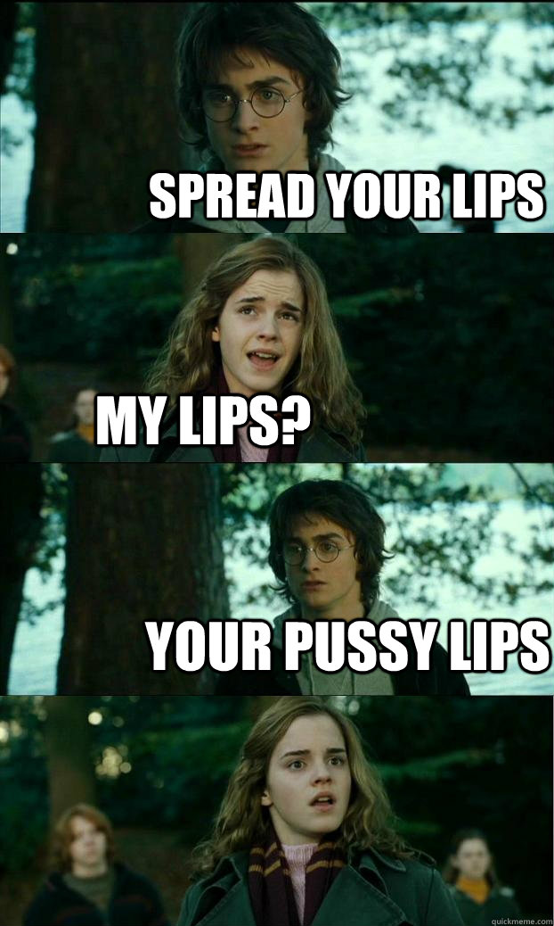 Spread your lips My lips? Your pussy lips  Horny Harry