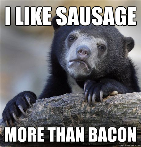 I like sausage more than bacon  Confession Bear