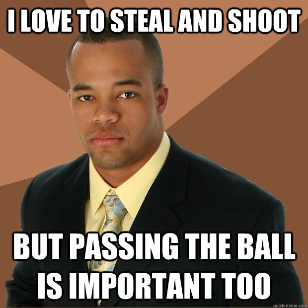 I love to steal and shoot But passing the ball is important too - I love to steal and shoot But passing the ball is important too  Successful Black Man