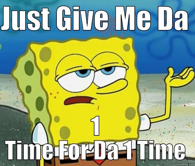 JUST GIVE ME DA  1 TIME FOR DA 1 TIME Tough Spongebob