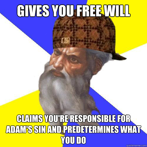 gives you free will claims you're responsible for Adam's sin and predetermines what you do  Scumbag God is an SBF