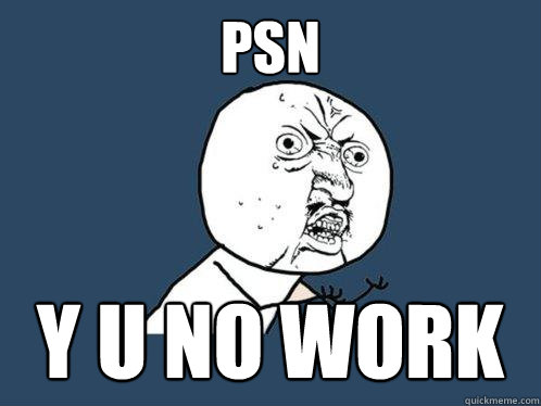 PSN Y U NO WORK  Y U No