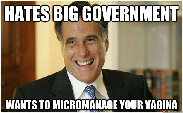 Hates Big Government Wants to Micromanage your Vagina  Mitt Romney