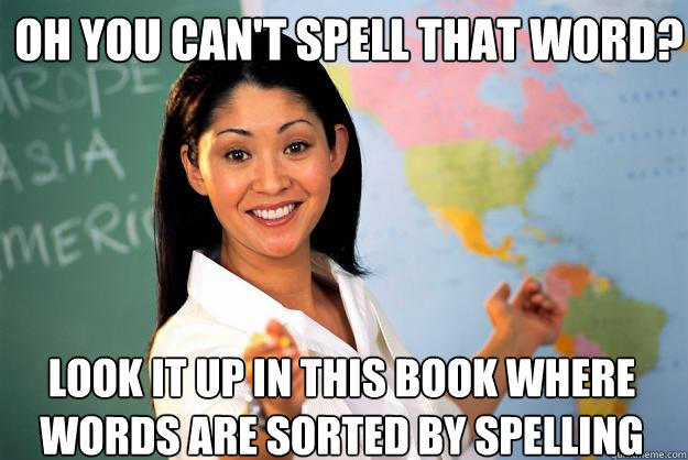 Oh you can't spell that word? Look it up in this book where words are sorted by spelling  