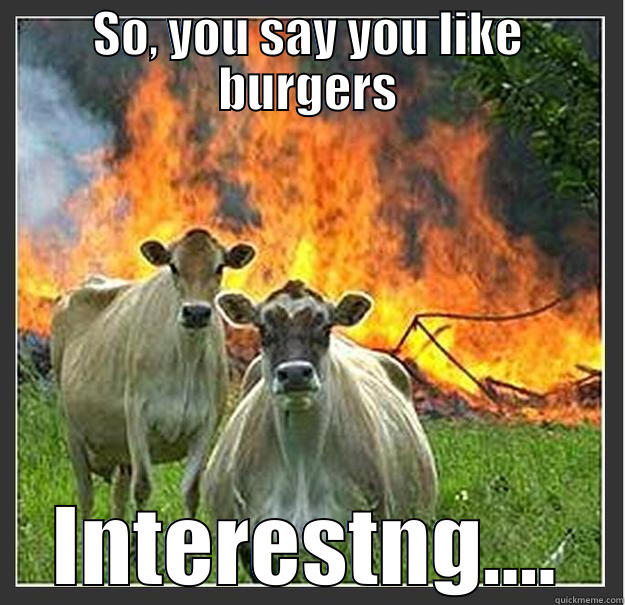 Revenge Burgers - SO, YOU SAY YOU LIKE BURGERS INTERESTNG.... Evil cows