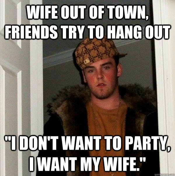 Wife out of town, friends try to hang out 