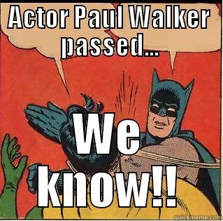 ACTOR PAUL WALKER PASSED... WE KNOW!! Slappin Batman