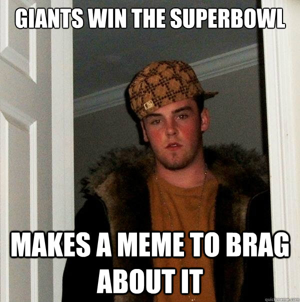 giants win the superbowl makes a meme to brag about it  Scumbag Steve