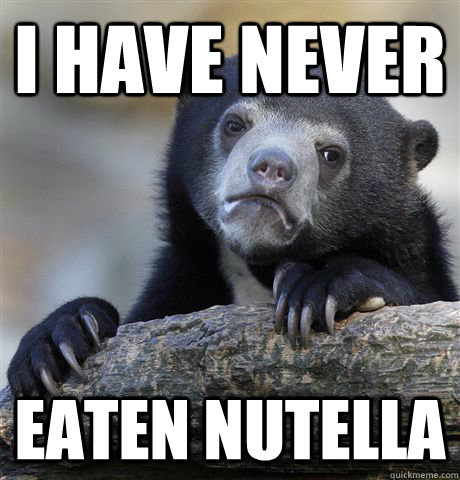 I have never eaten nutella - I have never eaten nutella  Confession Bear