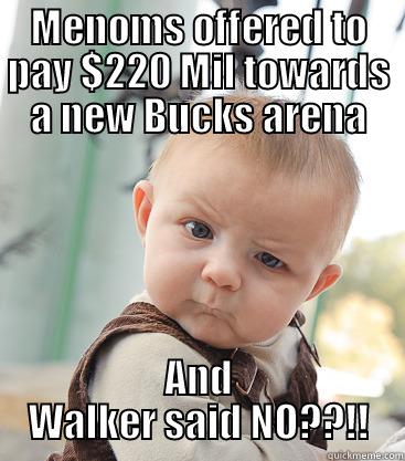 MENOMS OFFERED TO PAY $220 MIL TOWARDS A NEW BUCKS ARENA AND WALKER SAID NO??!! skeptical baby