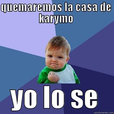 QUEMAREMOS LA CASA DE KARYMO YO LO SE Success Kid