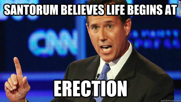 Santorum believes life begins at erection   
