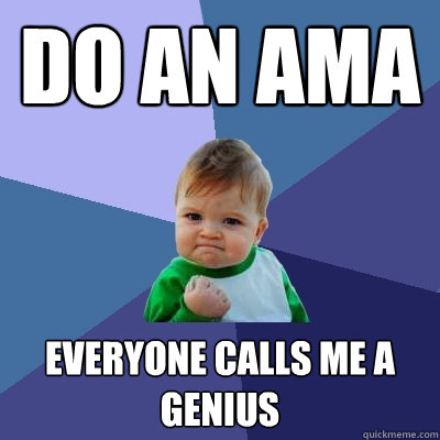 Do an AMA Everyone calls me a genius  Success Kid