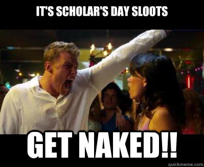 It's Scholar's Day Sloots Get NAKED!! - It's Scholar's Day Sloots Get NAKED!!  Thad Castle