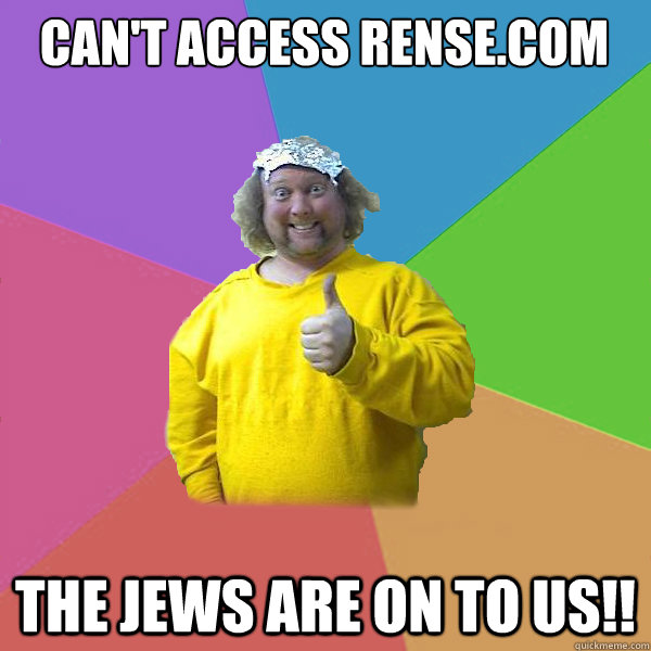 Can't Access Rense.com The Jews are on to us!! - Can't Access Rense.com The Jews are on to us!!  Scientifically illiterate conspiracy nut