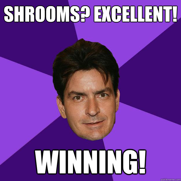 Shrooms? Excellent! Winning!  Clean Sheen