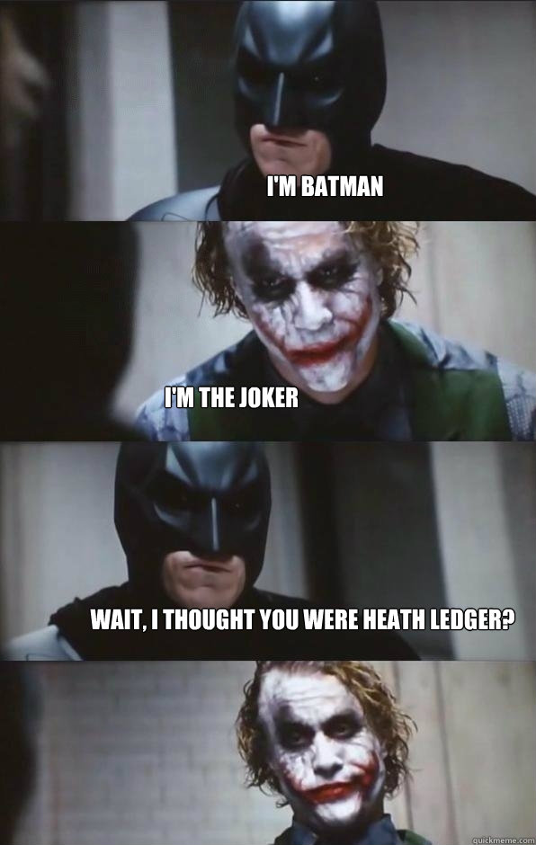 I'm Batman I'm the Joker Wait, I thought you were Heath Ledger?  Batman Panel