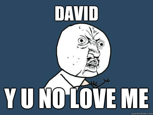 David y u no love me  Y U No