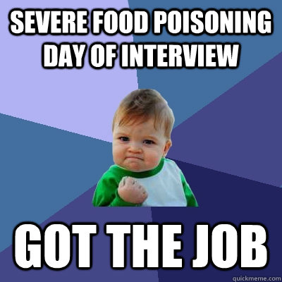 Severe food poisoning day of interview got the job  Success Kid