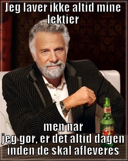 JEG LAVER IKKE ALTID MINE LEKTIER MEN NÅR JEG GØR, ER DET ALTID DAGEN INDEN DE SKAL AFLEVERES The Most Interesting Man In The World