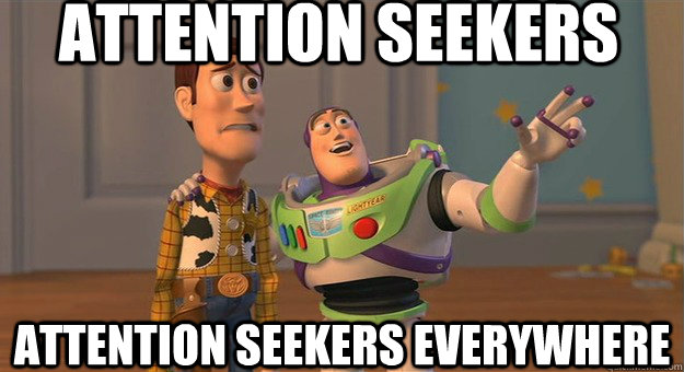 ATTENTION SEEKERS ATTENTION SEEKERS EVERYWHERE  