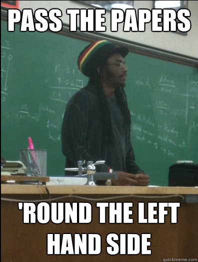 pass the papers 'round the left hand side - pass the papers 'round the left hand side  Rasta Science Teacher