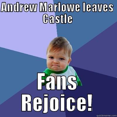 ANDREW MARLOWE LEAVES CASTLE FANS REJOICE! Success Kid