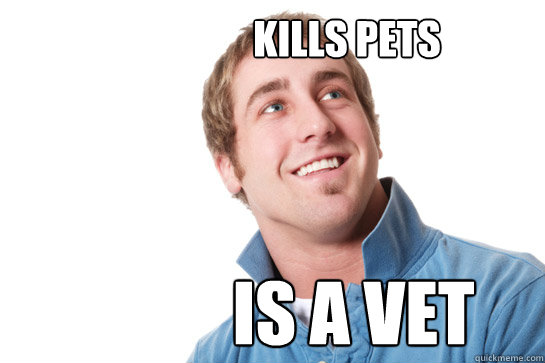 kills pets is a vet  Misunderstood D-Bag