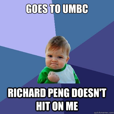 Goes to UMBC Richard peng doesn't hit on me  Success Kid