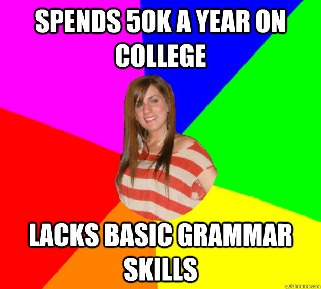 Spends 50k a year on college lacks basic grammar skills  Typical Sorority Girl