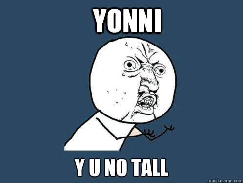 Yonni y u no tall - Yonni y u no tall  Y U No