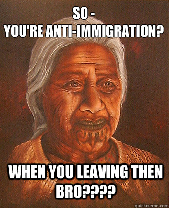 So - 
you're anti-immigration? When you leaving then bro????  youre anti immigration