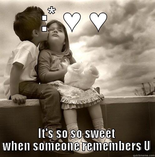 :* ♥ ♥ IT'S SO SO SWEET WHEN SOMEONE REMEMBERS U Misc