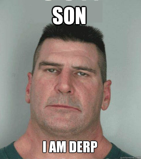 SON I AM DERP     Son I am Disappoint