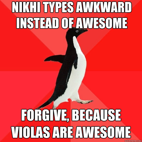 nikhi types awkward instead of awesome forgive, because violas are awesome  Socially Awesome Penguin