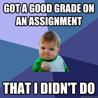 Got a good grade on an assignment That I didn't do  Success Kid