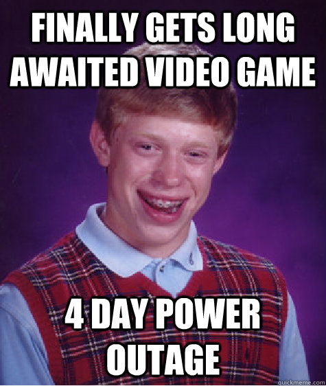 finally gets long awaited video game 4 day power outage   Bad Luck Brian