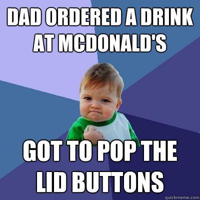 Dad ordered a drink at McDonald's got to pop the lid buttons  