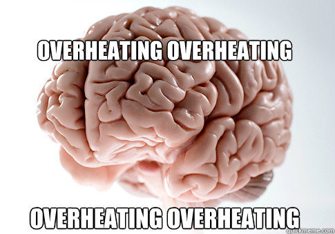 OVERHEATING OVERHEATING OVERHEATING OVERHEATING - OVERHEATING OVERHEATING OVERHEATING OVERHEATING  Scumbag Brain