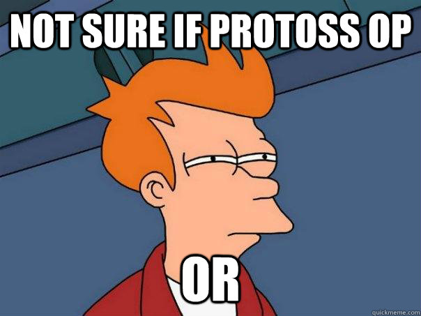 not sure if Protoss OP or - not sure if Protoss OP or  Futurama Fry