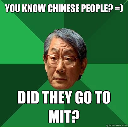 you know chinese people? =) did they go to mit?  High Expectations Asian Father