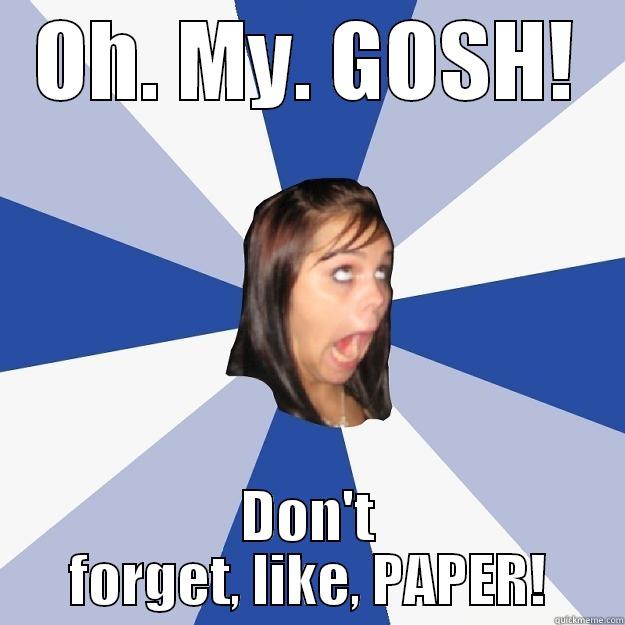 OH. MY. GOSH! DON'T FORGET, LIKE, PAPER! Annoying Facebook Girl