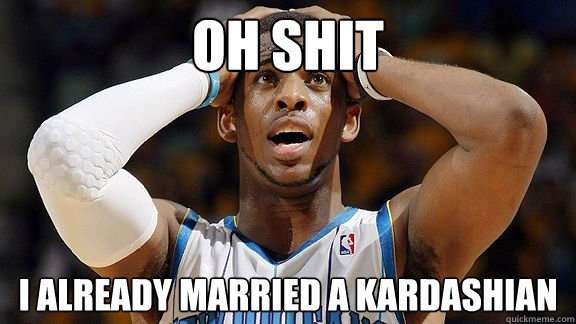 Oh shit I already married a Kardashian - Oh shit I already married a Kardashian  chris paul