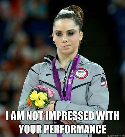  I am not impressed with your performance  McKayla Not Impressed