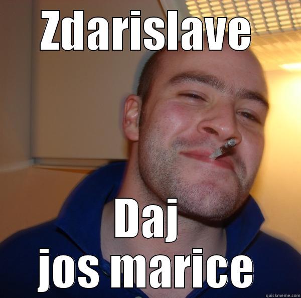 ZDARISLAVE DAJ JOS MARICE Good Guy Greg 