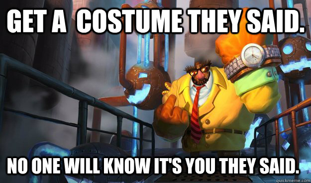 Get a  costume they said. No one will know it's you they said. - Get a  costume they said. No one will know it's you they said.  Blitzcrank