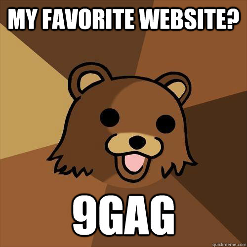 My favorite website? 9gag  Pedobear