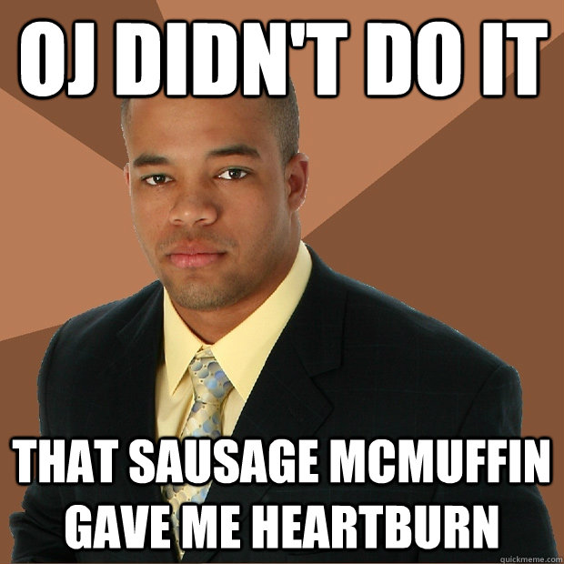 oj didn't do it that sausage mcmuffin gave me heartburn - oj didn't do it that sausage mcmuffin gave me heartburn  Successful Black Man