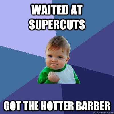 Waited at supercuts got the hotter barber  Success Kid