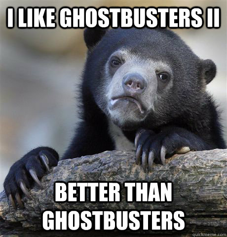 I like Ghostbusters II Better than Ghostbusters   Confession Bear